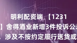 明利配资端 【12315投诉公示】舍得酒业新增3件投诉公示，涉及不按约定履行送货或安装义务问题等