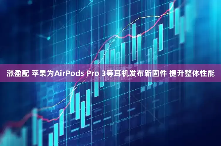 涨盈配 苹果为AirPods Pro 3等耳机发布新固件 提升整体性能